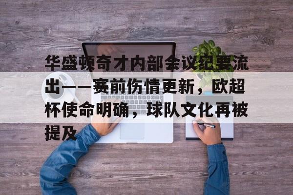 关于华盛顿奇才内部会议纪要流出——赛前伤情更新，欧超杯使命明确，球队文化再被提及的信息-九游游戏中心官网